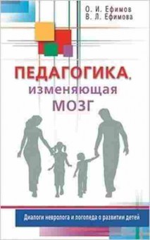 Книга Ефимов О. Педагогика,изменяющая мозг Диалоги невролога и логопеда о развитии детей, б-7914, Баград.рф